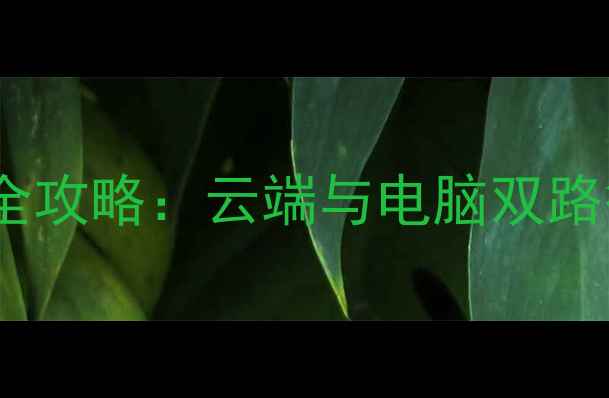 图片 手机微信聊天记录备份全攻略：云端与电脑双路径操作指南（最新版）1