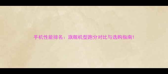 图片 手机性能排名：旗舰机型跑分对比与选购指南1