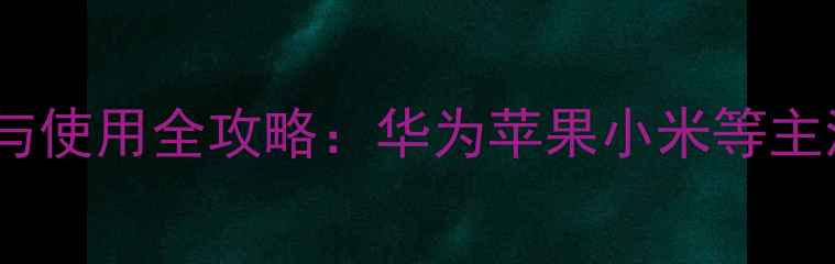 图片 手机手表连接与使用全攻略：华为苹果小米等主流品牌5步教程