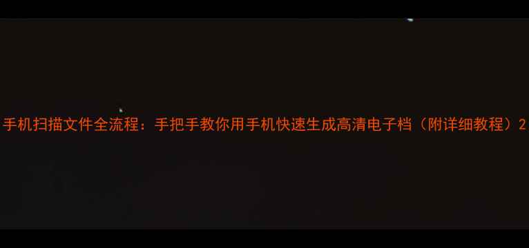 图片 手机扫描文件全流程：手把手教你用手机快速生成高清电子档（附详细教程）2