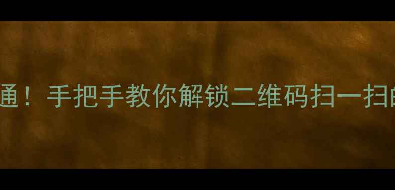 图片 手机扫码全攻略从入门到精通！手把手教你解锁二维码扫一扫的隐藏功能（附安全指南）2