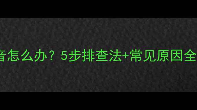 图片 手机扬声器没声音怎么办？5步排查法+常见原因全（附修复教程）1