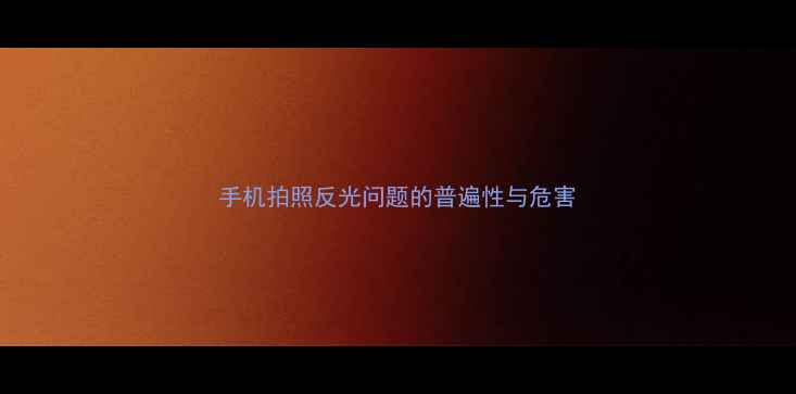 图片 手机拍照反光问题的普遍性与危害