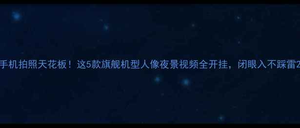 图片 手机拍照天花板！这5款旗舰机型人像夜景视频全开挂，闭眼入不踩雷2