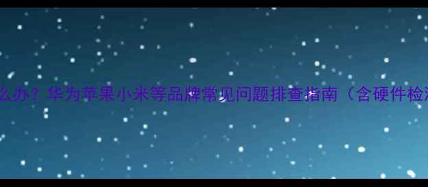 图片 手机插耳机没反应怎么办？华为苹果小米等品牌常见问题排查指南（含硬件检测+系统修复全攻略）