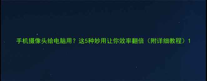 图片 手机摄像头给电脑用？这5种妙用让你效率翻倍（附详细教程）1
