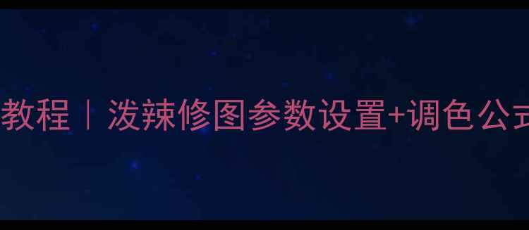 图片 手机摄影修图保姆级教程｜泼辣修图参数设置+调色公式，秒变朋友圈大神2