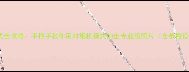 图片 手机摄影模式全攻略：手把手教你用对相机模式拍出专业级照片（含参数设置与场景）2