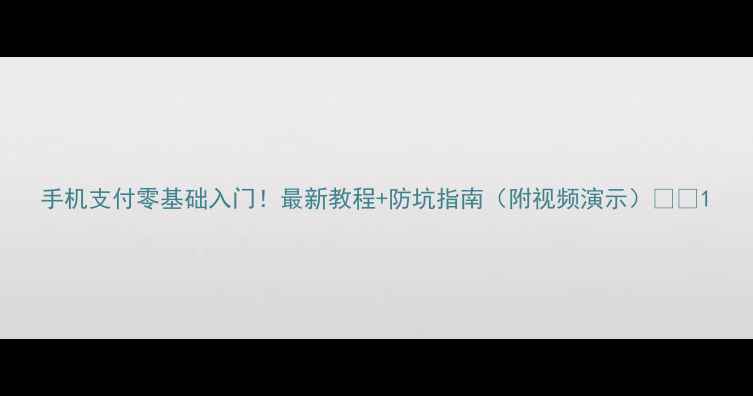 图片 手机支付零基础入门！最新教程+防坑指南（附视频演示）📱💳1