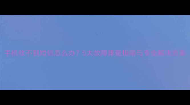 图片 手机收不到短信怎么办？5大故障排查指南与专业解决方案