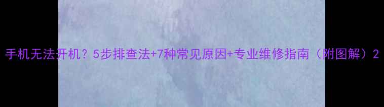图片 手机无法开机？5步排查法+7种常见原因+专业维修指南（附图解）2