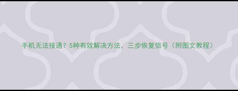 图片 手机无法接通？5种有效解决方法，三步恢复信号（附图文教程）