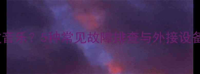 图片 手机无法播放音乐？5种常见故障排查与外接设备选购全攻略2