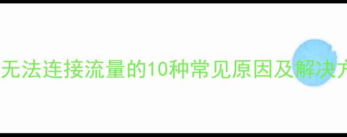 图片 手机无法连接流量的10种常见原因及解决方法1