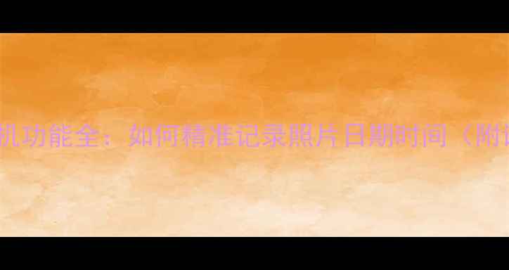 图片 手机日期相机功能全：如何精准记录照片日期时间（附详细教程）2