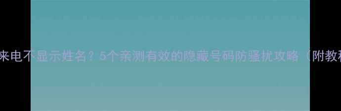 图片 手机来电不显示姓名？5个亲测有效的隐藏号码防骚扰攻略（附教程）2