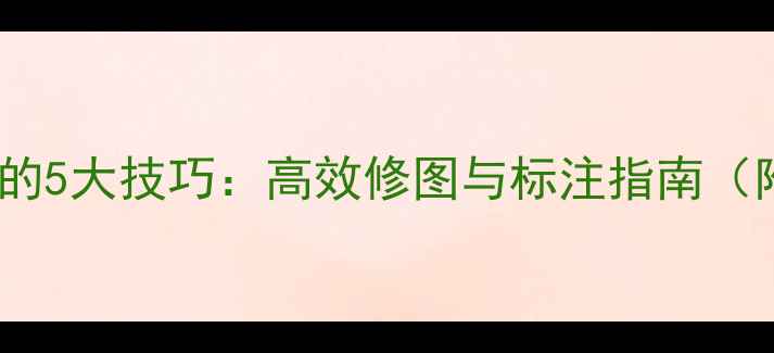图片 手机标注照片的5大技巧：高效修图与标注指南（附详细教程）2