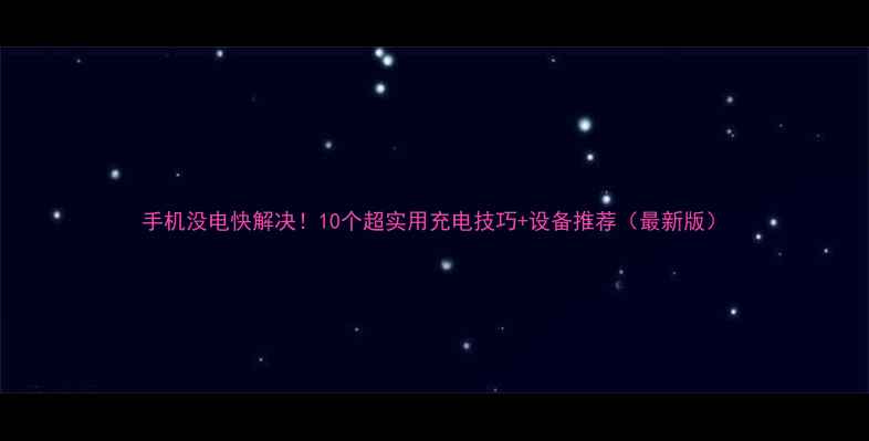 图片 手机没电快解决！10个超实用充电技巧+设备推荐（最新版）