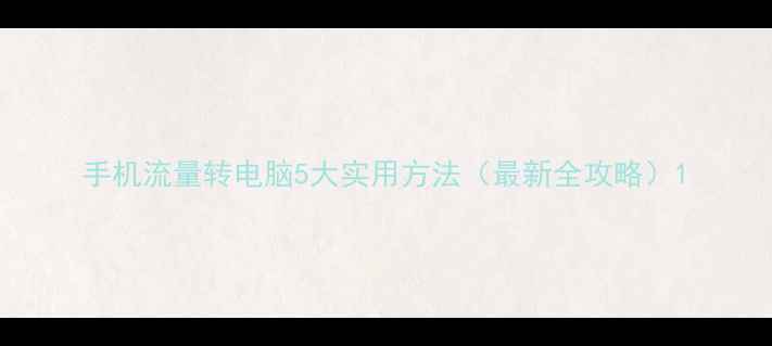 图片 手机流量转电脑5大实用方法（最新全攻略）1