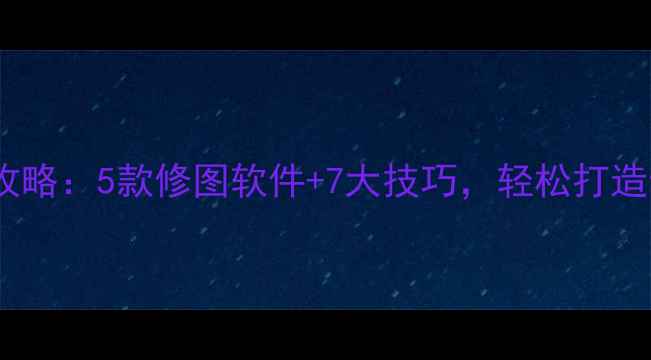 图片 手机照片合成全攻略：5款修图软件+7大技巧，轻松打造专业级视觉效果1