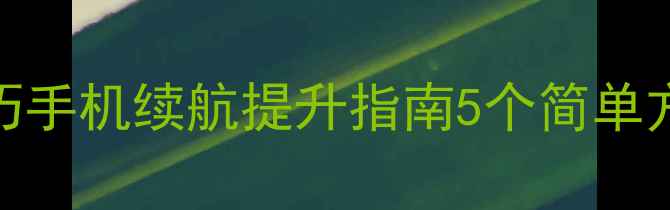 图片 手机电池保养技巧手机续航提升指南5个简单方法延长手机寿命