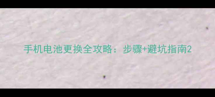 图片 手机电池更换全攻略：步骤+避坑指南2