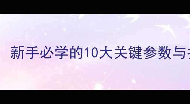 图片 手机相机参数设置全攻略：新手必学的10大关键参数与拍摄技巧（附详细图解）2