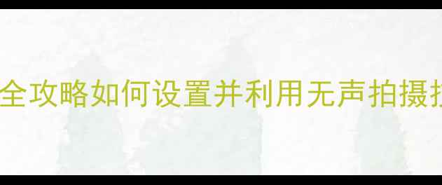 图片 手机相机静音功能全攻略如何设置并利用无声拍摄技巧提升拍摄体验2