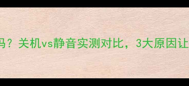 图片 手机睡觉必须关机吗？关机vs静音实测对比，3大原因让你秒懂正确姿势！2