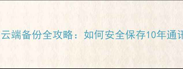 图片 手机短信云端备份全攻略：如何安全保存10年通讯记录？2