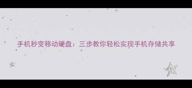 图片 手机秒变移动硬盘：三步教你轻松实现手机存储共享