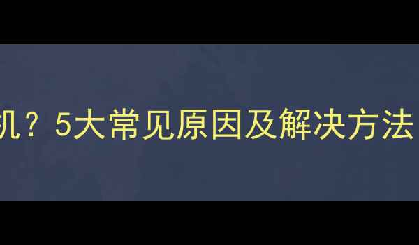 图片 手机突然无法开机？5大常见原因及解决方法（附详细步骤）1