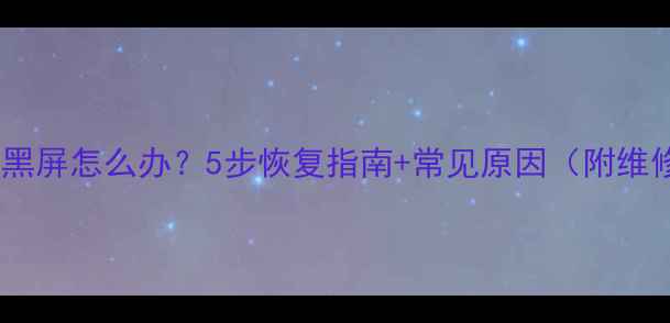 图片 手机突然黑屏怎么办？5步恢复指南+常见原因（附维修建议）1