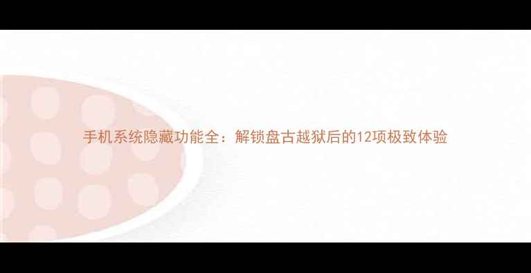 图片 手机系统隐藏功能全：解锁盘古越狱后的12项极致体验