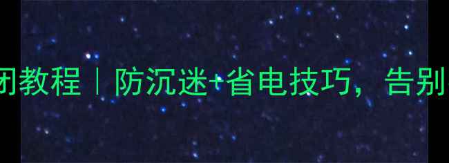 图片 手机网页自动关闭教程｜防沉迷+省电技巧，告别手滑刷不停📱💡1