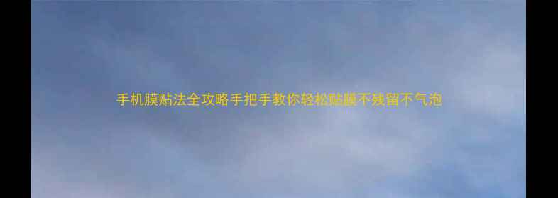 图片 手机膜贴法全攻略手把手教你轻松贴膜不残留不气泡