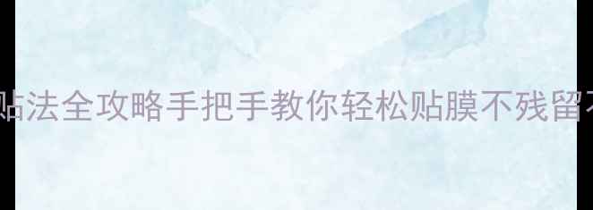 图片 手机膜贴法全攻略手把手教你轻松贴膜不残留不气泡2