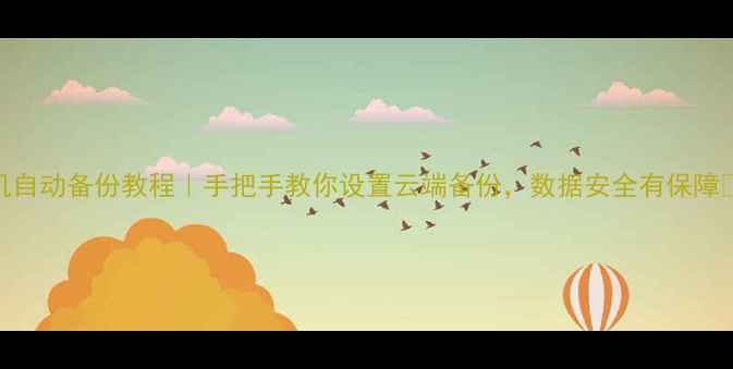图片 手机自动备份教程｜手把手教你设置云端备份，数据安全有保障💾📱