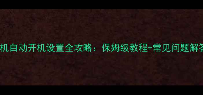 图片 手机自动开机设置全攻略：保姆级教程+常见问题解答1