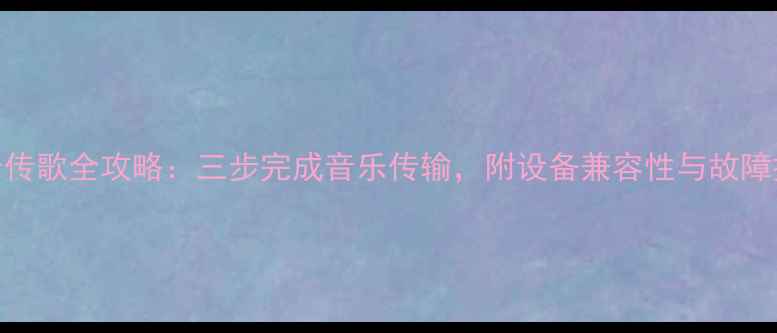 图片 手机蓝牙传歌全攻略：三步完成音乐传输，附设备兼容性与故障排查指南