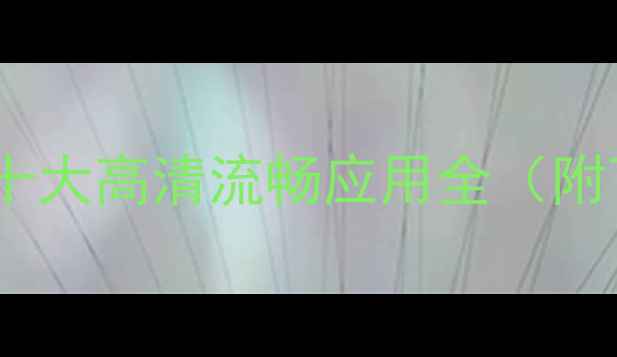 图片 手机视频播放器推荐：十大高清流畅应用全（附下载指南与使用技巧）2