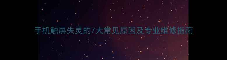 图片 手机触屏失灵的7大常见原因及专业维修指南