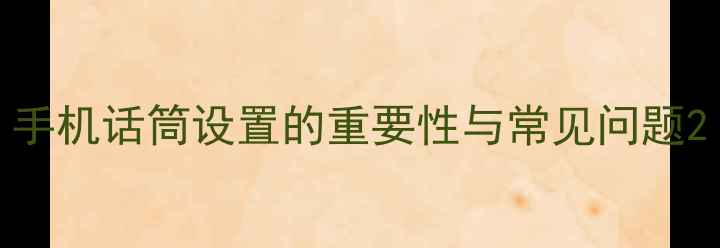 图片 手机话筒设置的重要性与常见问题2