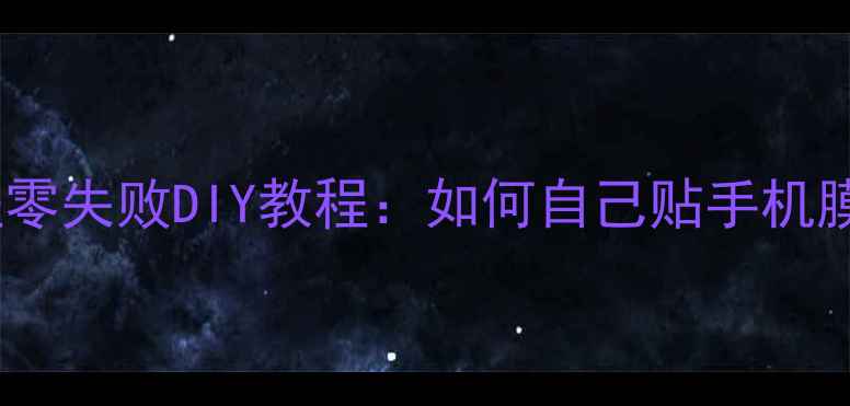 图片 手机贴膜全流程零失败DIY教程：如何自己贴手机膜不贴歪不残留1