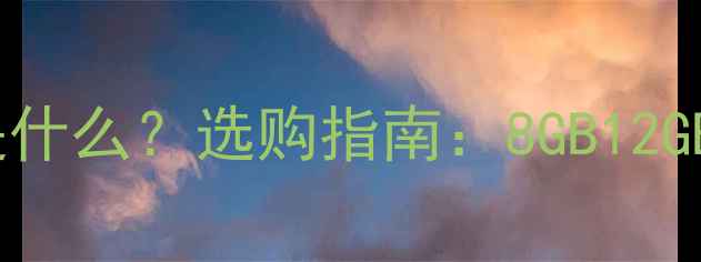 图片 手机运行内存是什么？选购指南：8GB12GB16GB如何选？1