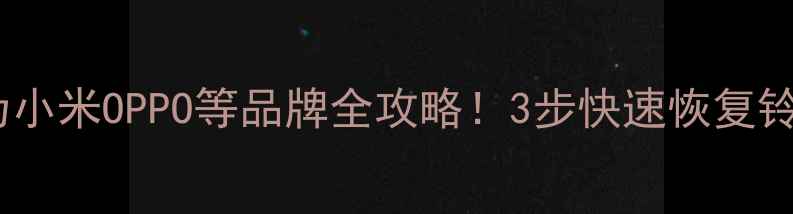 图片 手机铃声突然不响？华为小米OPPO等品牌全攻略！3步快速恢复铃声功能（附图文教程）1