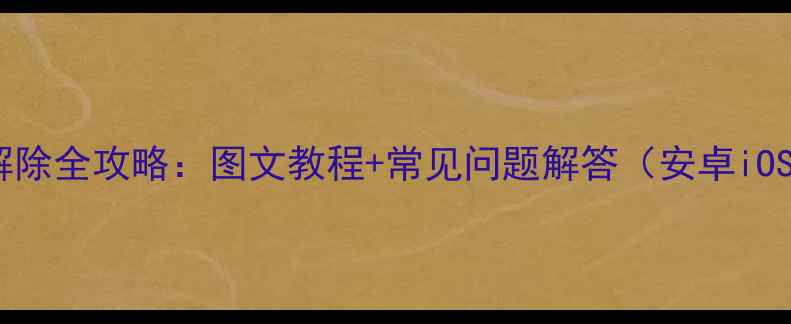 手机锁屏解除全攻略图文教程常见问题解答安卓iOS全机型