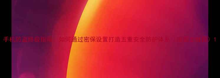 图片 手机防盗终极指南：如何通过密保设置打造五重安全防护体系（附图文教程）1