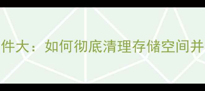 图片 手机隐藏文件大：如何彻底清理存储空间并提升性能？