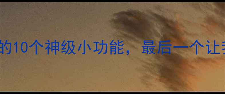 图片 手机隐藏的10个神级小功能，最后一个让我惊呆！1